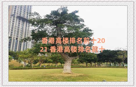 香港高楼排名前十2021 香港高楼排名前十